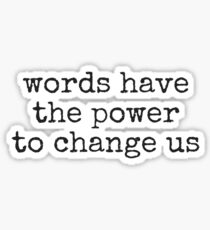 WORDS HAVE THE POWER TO CHANGE US Sticker