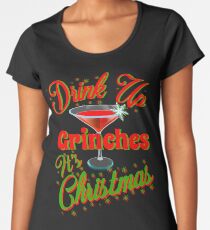 Drink Up Grinches - Martini Women's Premium T-Shirt