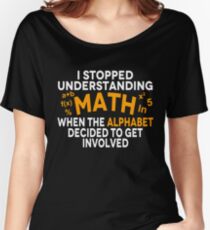 I Stopped Understand Math When The Alphabet Decided To Get Involved Women's Relaxed Fit T-Shirt