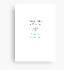 Think like a proton always positive quote science joke Canvas Print