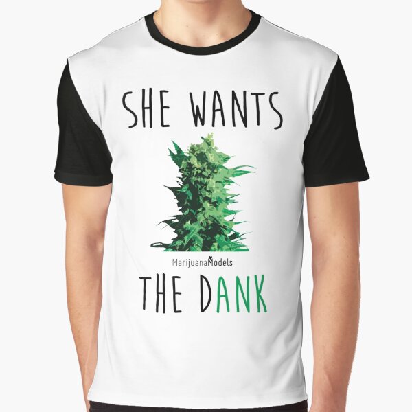 SHE WANTS THE Dank Graphic T-Shirt
