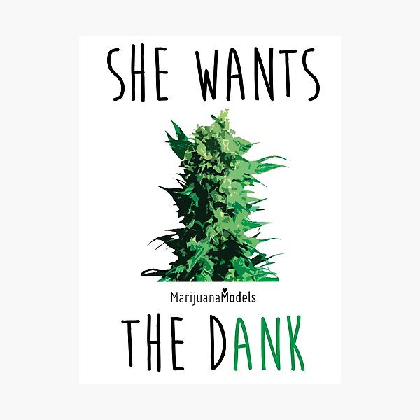SHE WANTS THE Dank Photographic Print