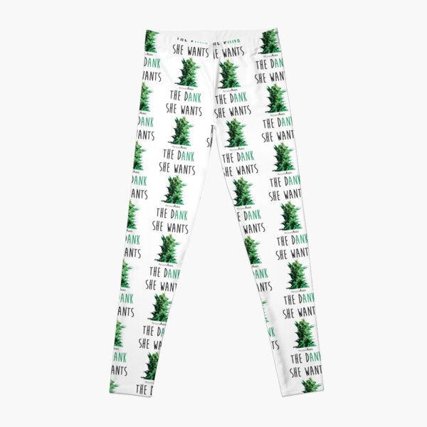 SHE WANTS THE Dank Leggings