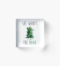 SHE WANTS THE Dank Acrylic Block