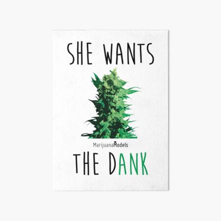 SHE WANTS THE Dank Art Board Print