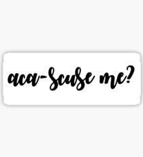 Aca-scuse me? Sticker