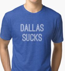 Dallas Sucks (White Text) Tri-blend T-Shirt