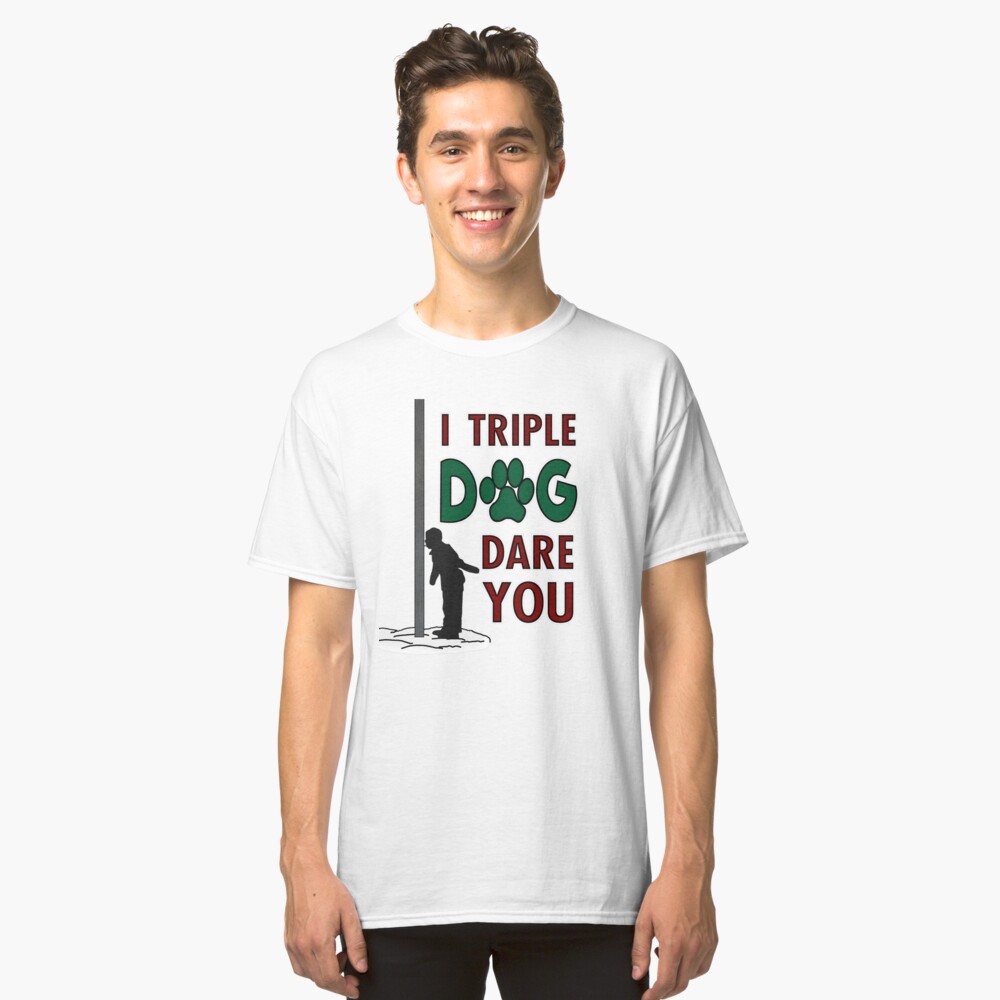 triple dog dare you shirt