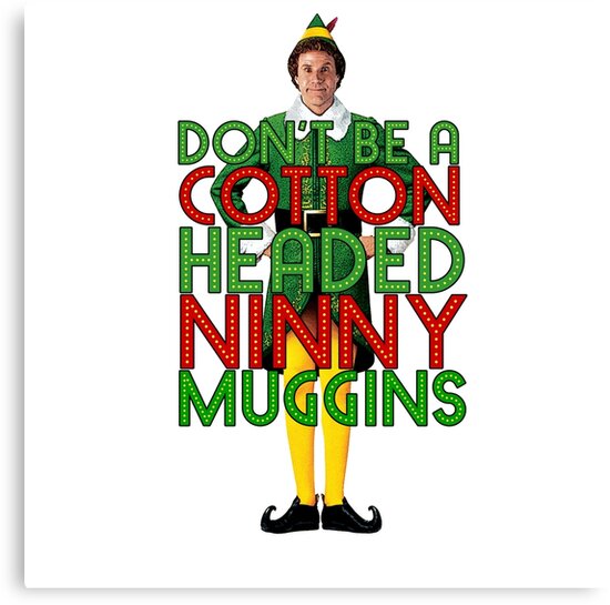 "DON'T BE A COTTON HEADED NINNY MUGGINS Elf Christmas Movie Buddy Will