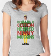 DON'T BE A COTTON HEADED NINNY MUGGINS Elf Christmas Movie Buddy Will Ferrell Funny Women's Fitted Scoop T-Shirt