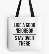 Like a good neighbor, stay over there Tote Bag