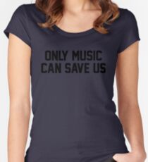 Only Music Can Save Us Women's Fitted Scoop T-Shirt