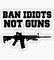 BAN IDIOTS NOT GUNS, Pro 2nd Amendment Gun Rights Shirt Sticker