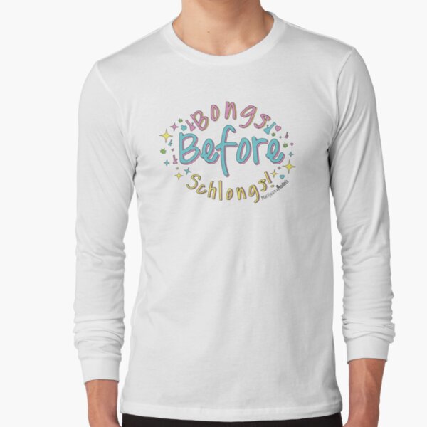 Bongs Before Schlongs Long Sleeve T-Shirt