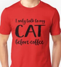 I only talk to my cat before coffee Unisex T-Shirt