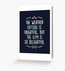 The Weather Outside Is Frightful But The Gym Is So Delightful Greeting Card