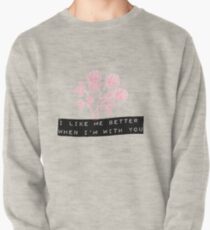 I like me better when I'm with you Pullover Sweatshirt