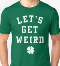 Women's St. Patrick's Day Shirt - Let's Get Weird Shirt Unisex T-Shirt