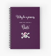 Why be a princess when you can be a pirate. Spiral Notebook