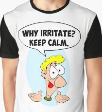 Why irritate? Keep Calm. Graphic T-Shirt