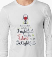 The weather outside is frightful but the wine is so delightful Long Sleeve T-Shirt