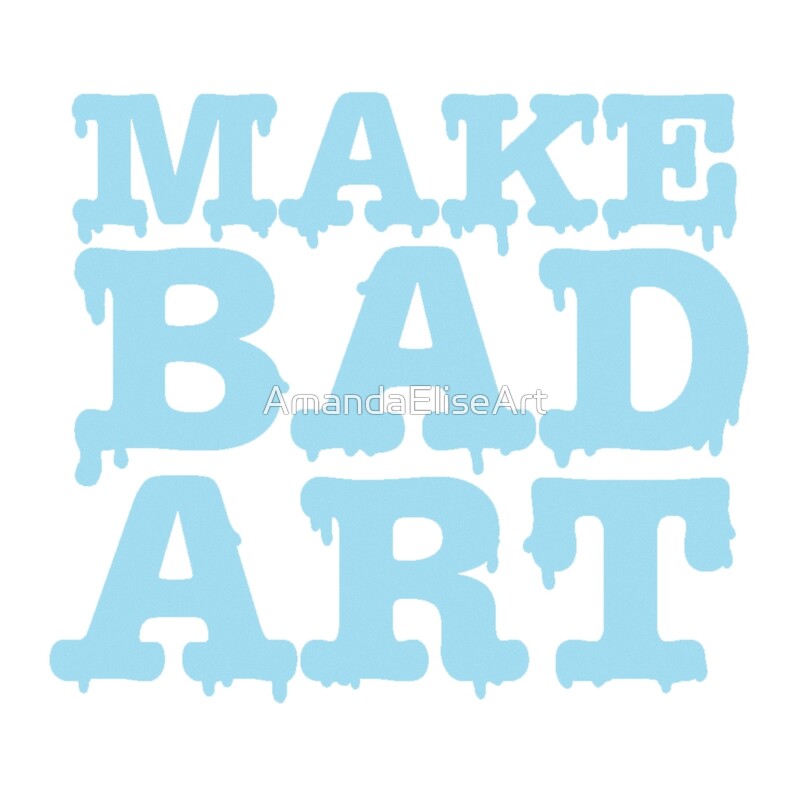 "Make Bad Art" by AmandaEliseArt Redbubble