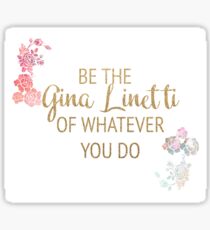 be the gina linetti of whatever you do Sticker