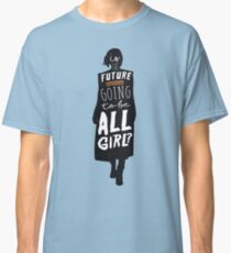 Is the Future Going to Be ALL Girl? Classic T-Shirt