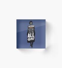 Is the Future Going to Be ALL Girl? Acrylic Block