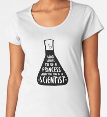 Who wants to be a princess when you can be a scientist Women's Premium T-Shirt