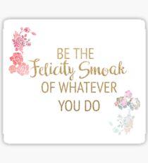 Be the Felicity Smoak of Whatever You Do Sticker