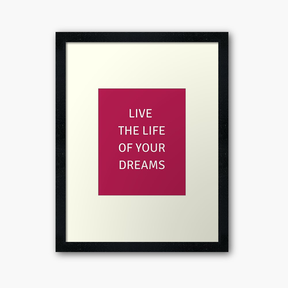 "LIVE THE LIFE OF YOUR DREAMS" Framed Art Print by IdeasForArtists