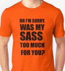 Was My Sass Too Much For You? Unisex T-Shirt