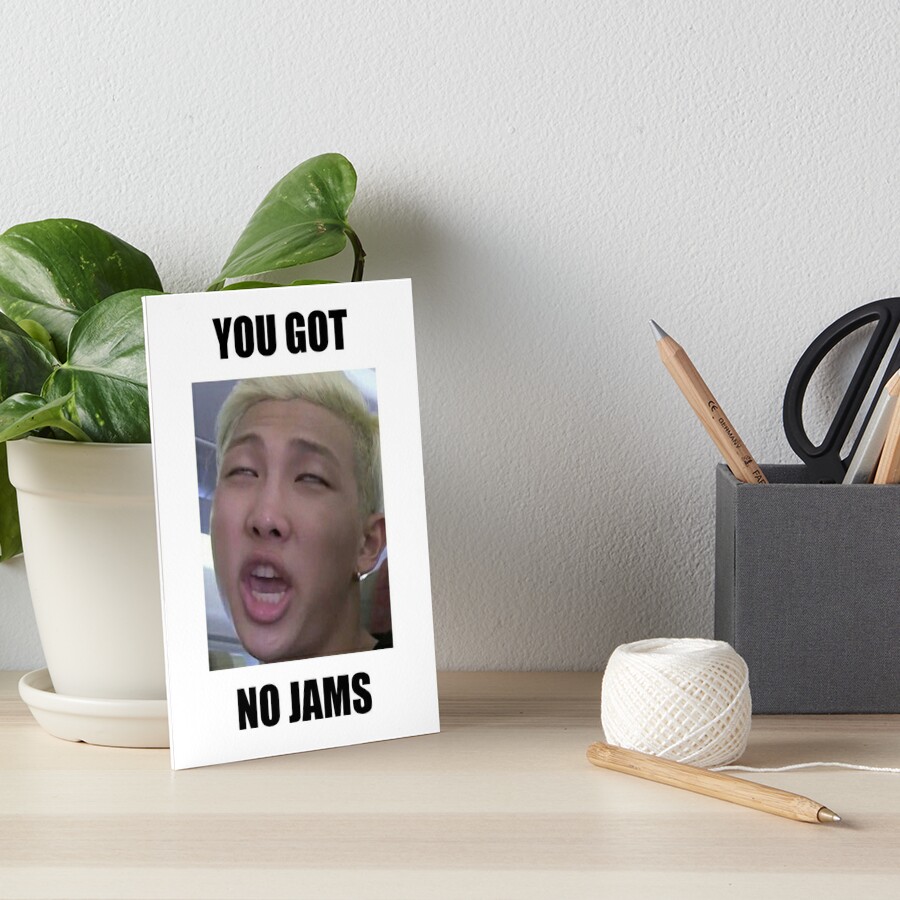 BTS YOU GOT NO JAMS MEME Art Boards By BethanyPledger Redbubble