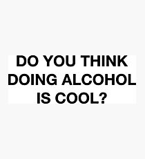 Do you think doing alcohol is cool? The Office Quote Photographic Print