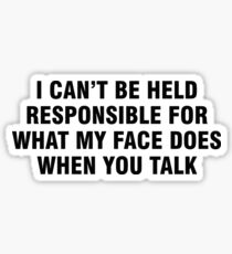 I can't be held responsible for what my face does when you talk Sticker