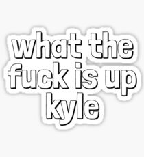 what the fuck is up kyle Sticker