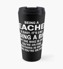 BEING A TEACHER IS EASY.IT'S LIKE RIDING A BIKE EXCEPT THE BIKE IS ON FIRE YOU'RE ON FIRE EVERYTHING IS ON FIRE AND YOU'RE ON FIRE Travel Mug