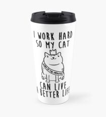 i work hard so my cat can live a better life Travel Mug