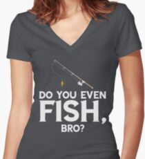 Do You Even Fish Bro Women's Fitted V-Neck T-Shirt