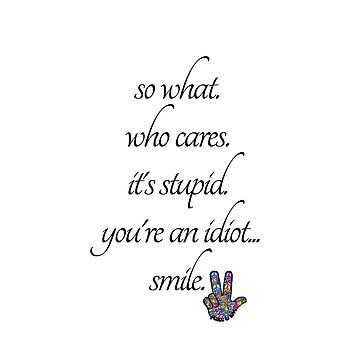 so what, who cares, its stupid, youre an idiot smile | Magnet