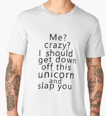 Me? Crazy? I should get down off this unicorn and slap you Men's Premium T-Shirt