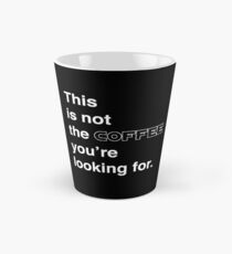 This is not the coffee you're looking for. Tall Mug