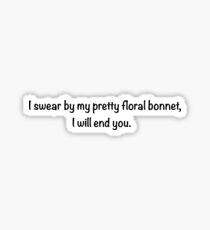 I Swear by my pretty floral bonnet, I will end you Sticker