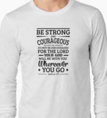 Be Strong and Courageous, Joshua 1:9 Long Sleeve T-Shirt