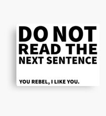 Do not read the next sentence! You rebel, I like you. Canvas Print