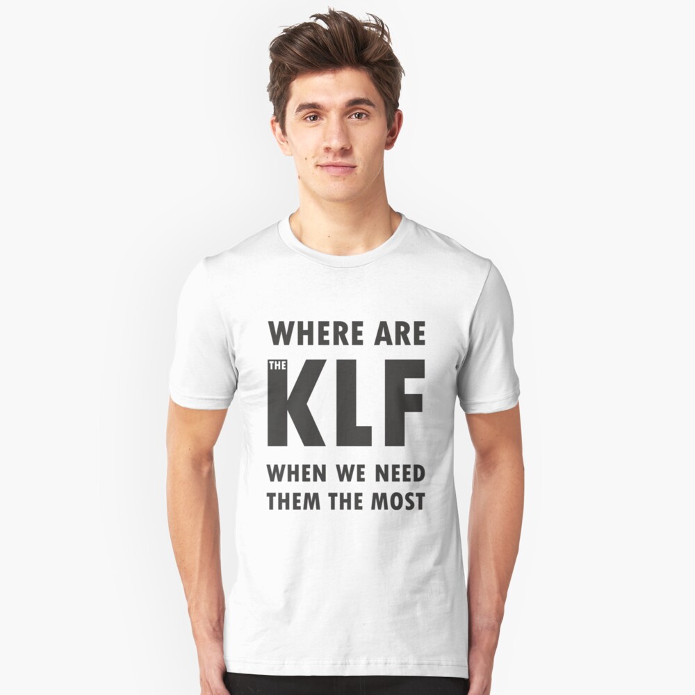 Where Are KLF When We Need Them Most T-shirt