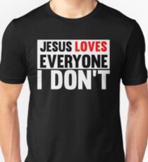 Jesus Loves Everyone - I Don't - Cool Funny Design Text Unisex T-Shirt