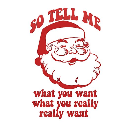 So Tell Me What You Want What You Really Really Want Santa Claus