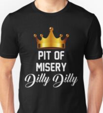Pit of misery dilly dilly Unisex T-Shirt